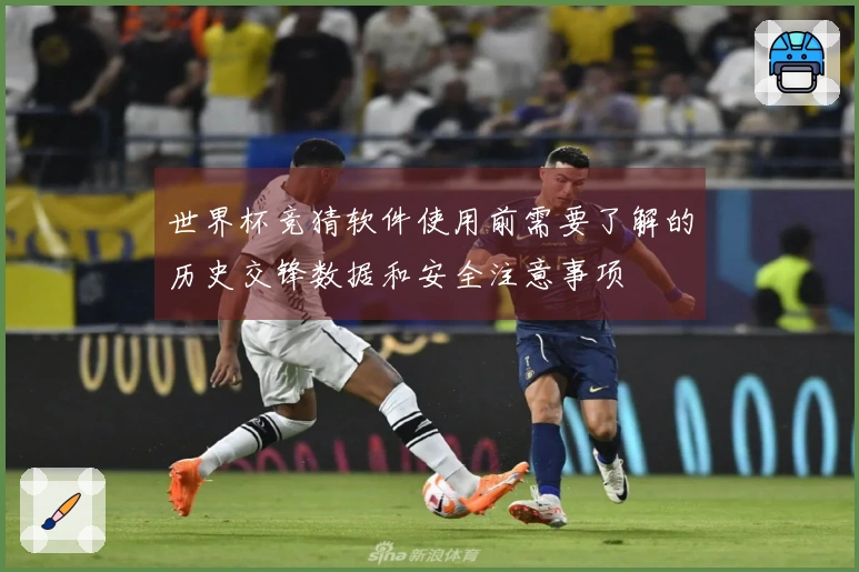世界杯竞猜软件使用前需要了解的历史交锋数据和安全注意事项